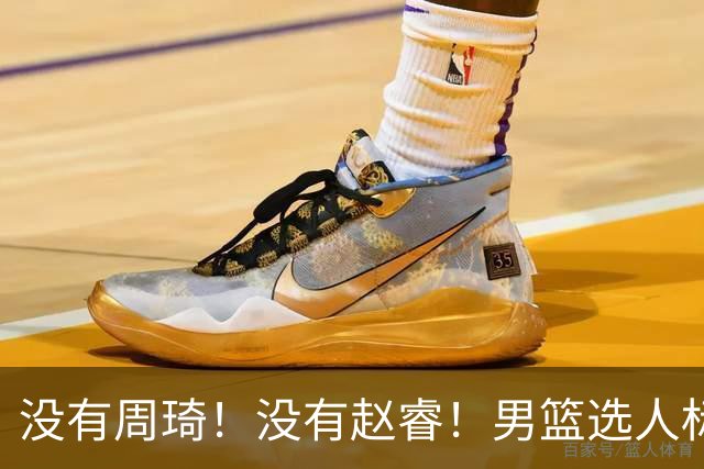 没有周琦！没有赵睿！男篮选人标准曝光，郭士强：没这5点接受不了